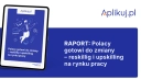 Raport Aplikuj.pl: pracownicy podziękują̨ za „możliwość rozwoju”. Co drugi Polak wybiera radykalną zmianę zawodu
