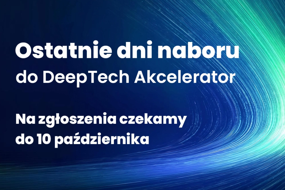 Ostatnie dni naboru do DeepTech Akcelerator. Przedstawiamy kolejnych odbiorców technologii.